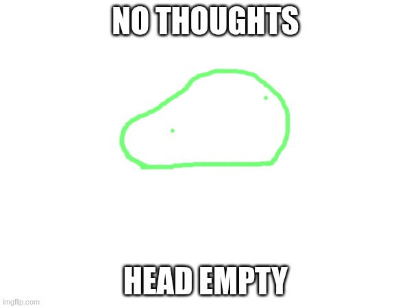 NO THOUGHTS; HEAD EMPTY | made w/ Imgflip meme maker