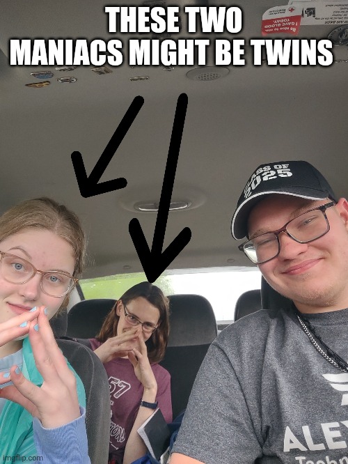 THESE TWO MANIACS MIGHT BE TWINS | image tagged in family | made w/ Imgflip meme maker
