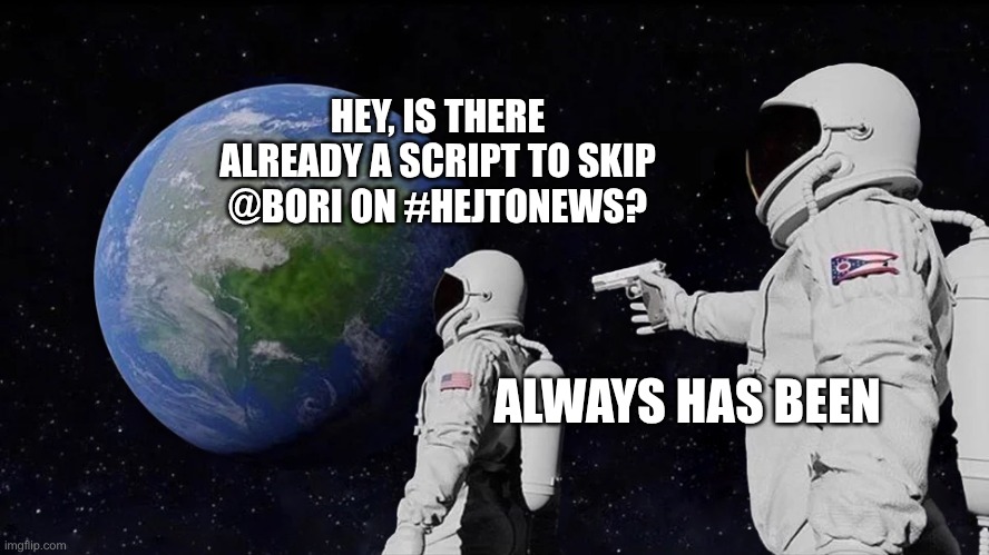 astronaut meme always has been template | HEY, IS THERE ALREADY A SCRIPT TO SKIP @BORI ON #HEJTONEWS? ALWAYS HAS BEEN | image tagged in astronaut meme always has been template | made w/ Imgflip meme maker