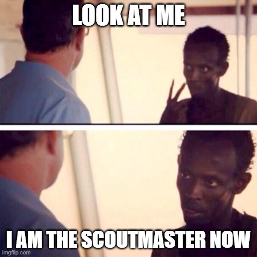 Captain Phillips - I'm The Captain Now Meme | LOOK AT ME; I AM THE SCOUTMASTER NOW | image tagged in memes,captain phillips - i'm the captain now | made w/ Imgflip meme maker
