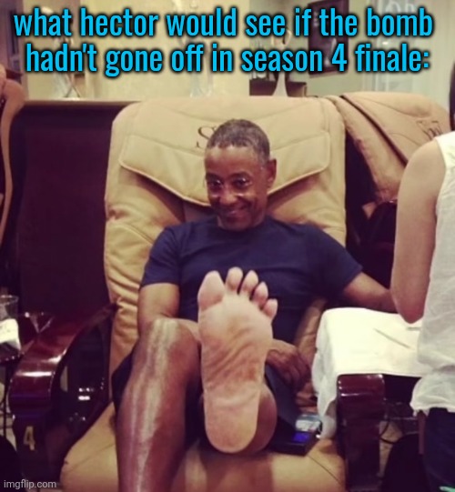 what hector would see if the bomb 
hadn't gone off in season 4 finale: | made w/ Imgflip meme maker