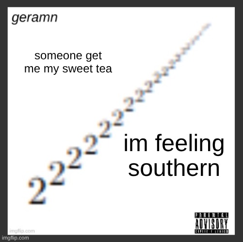 geramn's album announcement template | someone get me my sweet tea; im feeling southern | image tagged in geramn's album announcement template | made w/ Imgflip meme maker