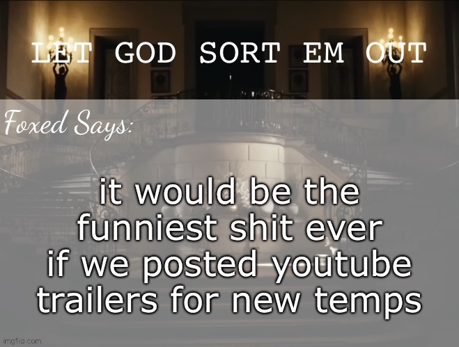 Foxed LGSEO Temp | it would be the funniest shit ever if we posted youtube trailers for new temps | image tagged in foxed lgseo temp | made w/ Imgflip meme maker