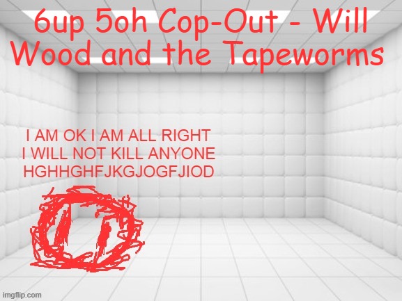 blobie? | 6up 5oh Cop-Out - Will Wood and the Tapeworms | image tagged in blobie | made w/ Imgflip meme maker