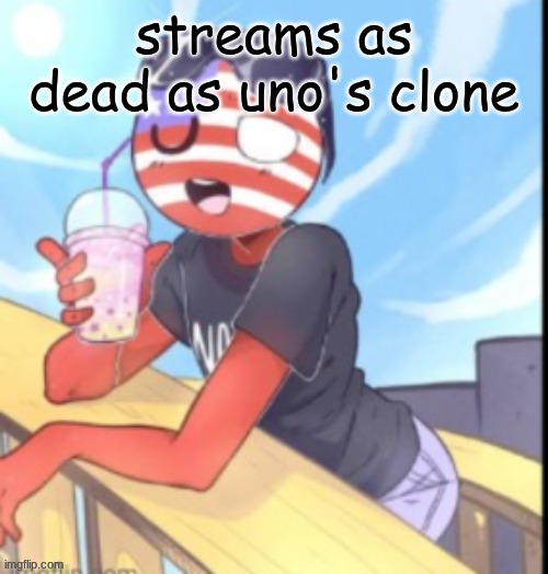 twink 'merica | streams as dead as uno's clone | image tagged in twink 'merica | made w/ Imgflip meme maker