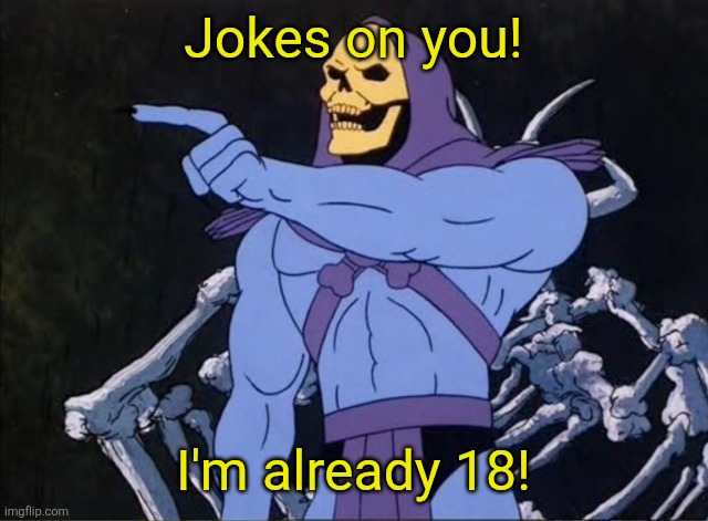 Jokes on you I’m into that shit | Jokes on you! I'm already 18! | image tagged in jokes on you i m into that shit | made w/ Imgflip meme maker