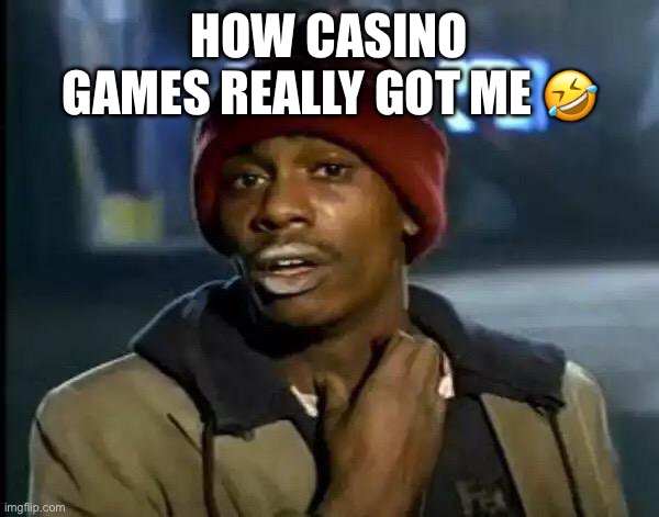 Y'all Got Any More Of That | HOW CASINO GAMES REALLY GOT ME 🤣 | image tagged in memes,y'all got any more of that | made w/ Imgflip meme maker
