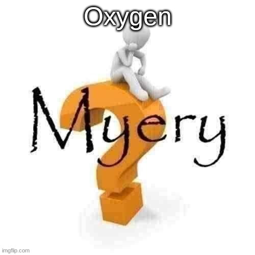 Guy sitting on some big ass question mark. | Oxygen | image tagged in guy sitting on some big ass question mark | made w/ Imgflip meme maker