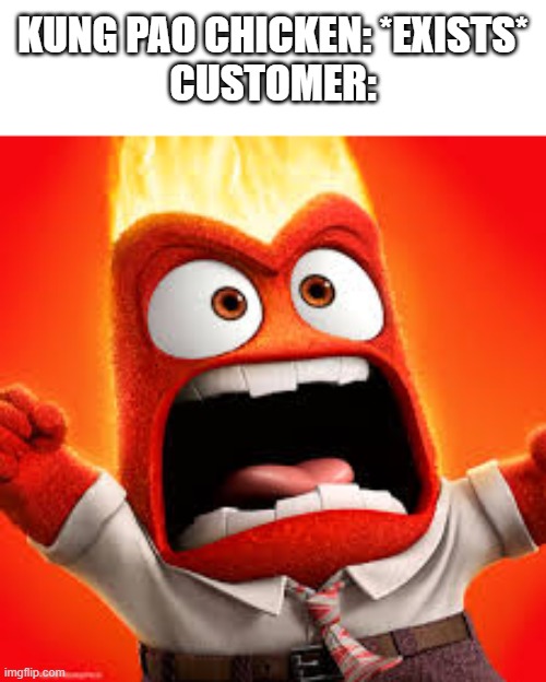 Inside Out Anger | KUNG PAO CHICKEN: *EXISTS*
CUSTOMER: | image tagged in inside out anger | made w/ Imgflip meme maker