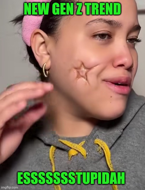 Funny | NEW GEN Z TREND; ESSSSSSSTUPIDAH | image tagged in funny,gen z,stupid people,trends,fashion,wtf | made w/ Imgflip meme maker