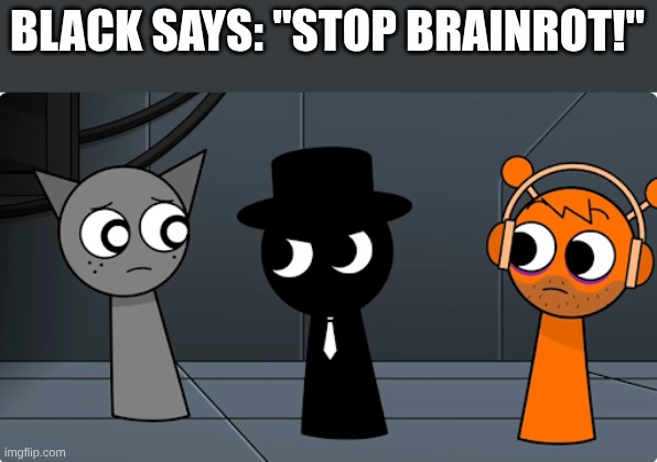 ye | BLACK SAYS: "STOP BRAINROT!" | image tagged in black lashes out | made w/ Imgflip meme maker