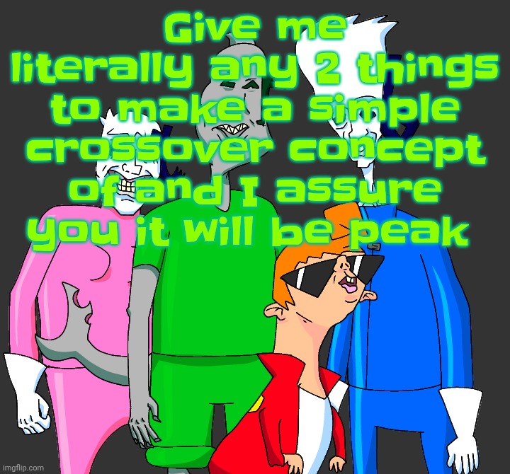 Galacting my groove rn | Give me literally any 2 things to make a simple crossover concept of and I assure you it will be peak | image tagged in galacting my groove rn | made w/ Imgflip meme maker