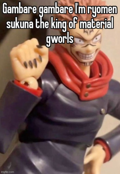 SUKUNAAAAA!!!! | image tagged in sukuna,material gworl | made w/ Imgflip meme maker