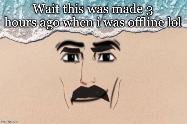 I was almost positive I made it like 10 months ago and forgot about it, but it was SC | Wait this was made 3 hours ago when i was offline lol | image tagged in are you shore virian edition | made w/ Imgflip meme maker
