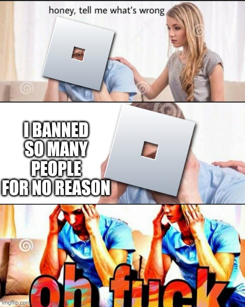 This is Roblox in 2715 | I BANNED SO MANY PEOPLE FOR NO REASON | image tagged in oh f ck,roblox ban,relatable memes | made w/ Imgflip meme maker