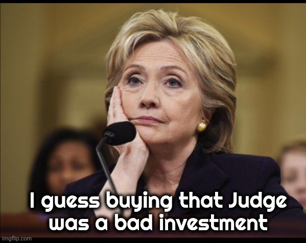 Bored Hillary | I guess buying that Judge
was a bad investment | image tagged in bored hillary | made w/ Imgflip meme maker