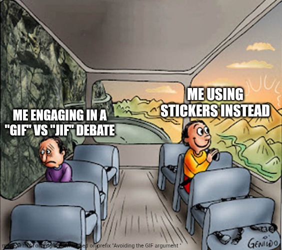 Two guys on a bus | ME USING STICKERS INSTEAD; ME ENGAGING IN A "GIF" VS "JIF" DEBATE | image tagged in two guys on a bus | made w/ Imgflip meme maker