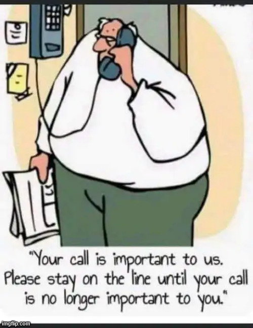 Your call is important to us | image tagged in repost,your call is important to us | made w/ Imgflip meme maker