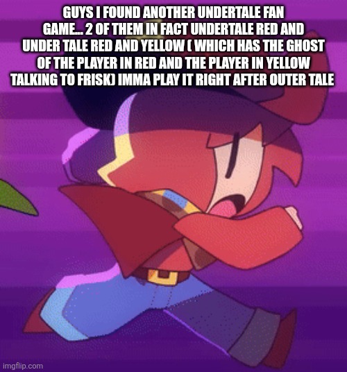 jog | GUYS I FOUND ANOTHER UNDERTALE FAN GAME... 2 OF THEM IN FACT UNDERTALE RED AND UNDER TALE RED AND YELLOW ( WHICH HAS THE GHOST OF THE PLAYER IN RED AND THE PLAYER IN YELLOW TALKING TO FRISK) IMMA PLAY IT RIGHT AFTER OUTER TALE | image tagged in jog | made w/ Imgflip meme maker