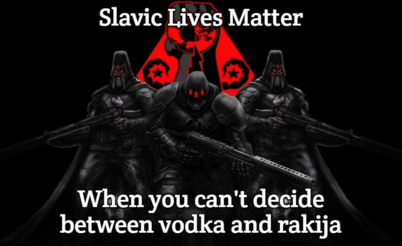Bosnian Lives Matter | Slavic Lives Matter; When you can't decide between vodka and rakija | image tagged in bosnian lives matter,slavic lives matter,slavic black hand | made w/ Imgflip meme maker