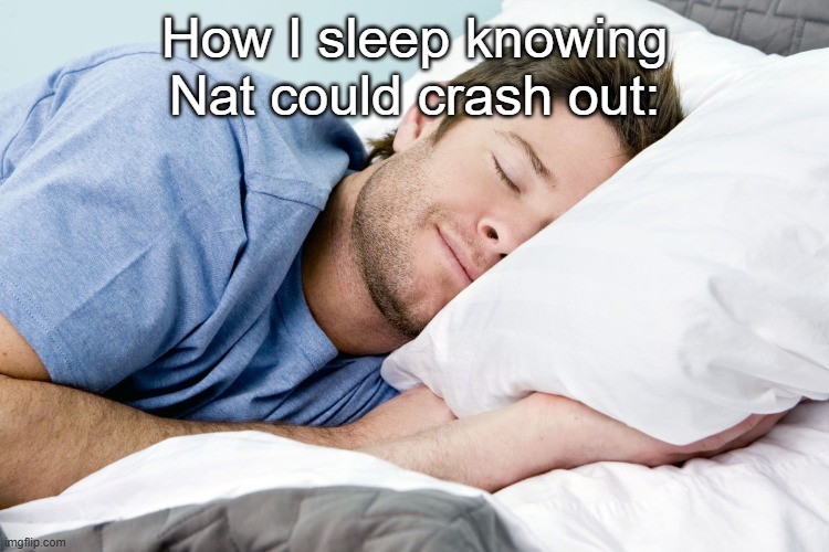 Sleeping man | How I sleep knowing Nat could crash out: | image tagged in sleeping man | made w/ Imgflip meme maker