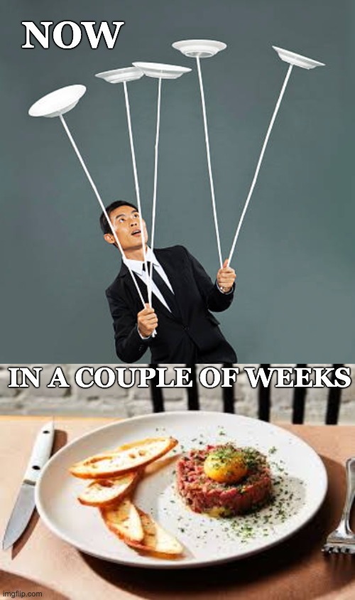 starting something new | NOW; IN A COUPLE OF WEEKS | image tagged in spinning plates,school,work,challenge | made w/ Imgflip meme maker