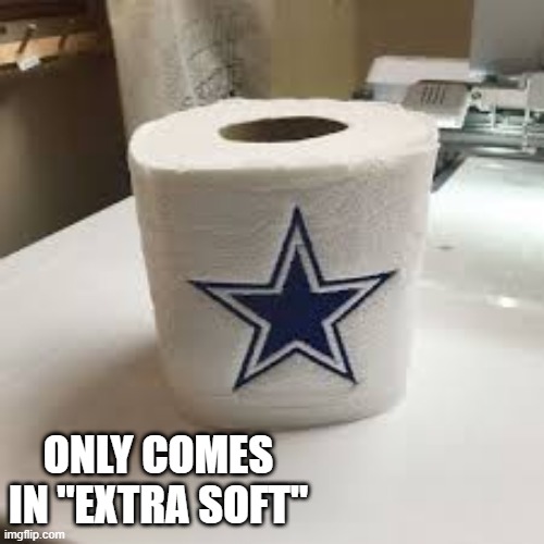 Dallas Cowboy toilet paper: It only comes in "soft" rolls.   - funny - | ONLY COMES IN "EXTRA SOFT" | image tagged in sports,nfl,dallas cowboys,football,funny,humor | made w/ Imgflip meme maker