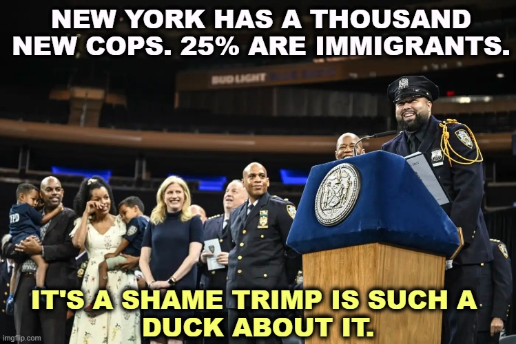 NEW YORK HAS A THOUSAND NEW COPS. 25% ARE IMMIGRANTS. IT'S A SHAME TRIMP IS SUCH A 
DUCK ABOUT IT. | image tagged in trump,new york,police,immigrants,dei | made w/ Imgflip meme maker
