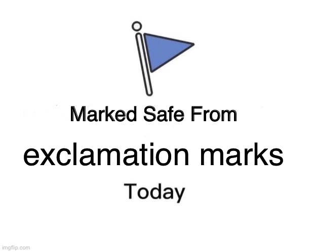 I have a fear of exclamation marks/points | exclamation marks | image tagged in memes,marked safe from | made w/ Imgflip meme maker