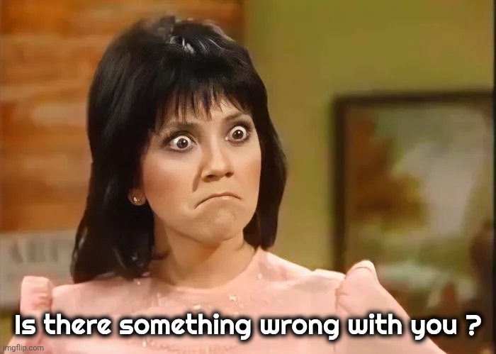 Is there something wrong with you ? | made w/ Imgflip meme maker