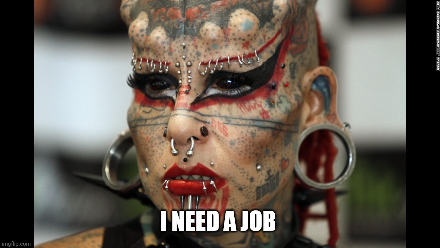 Tattoo Face | I NEED A JOB | image tagged in tattoo face | made w/ Imgflip meme maker