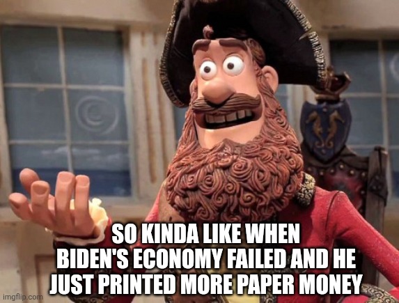 Well yes, but actually no | SO KINDA LIKE WHEN BIDEN'S ECONOMY FAILED AND HE JUST PRINTED MORE PAPER MONEY | image tagged in well yes but actually no | made w/ Imgflip meme maker
