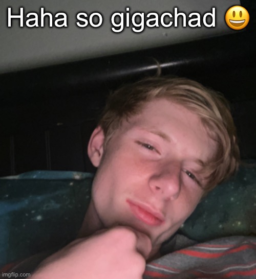 Killing myself for posting this fr | Haha so gigachad 😃 | made w/ Imgflip meme maker