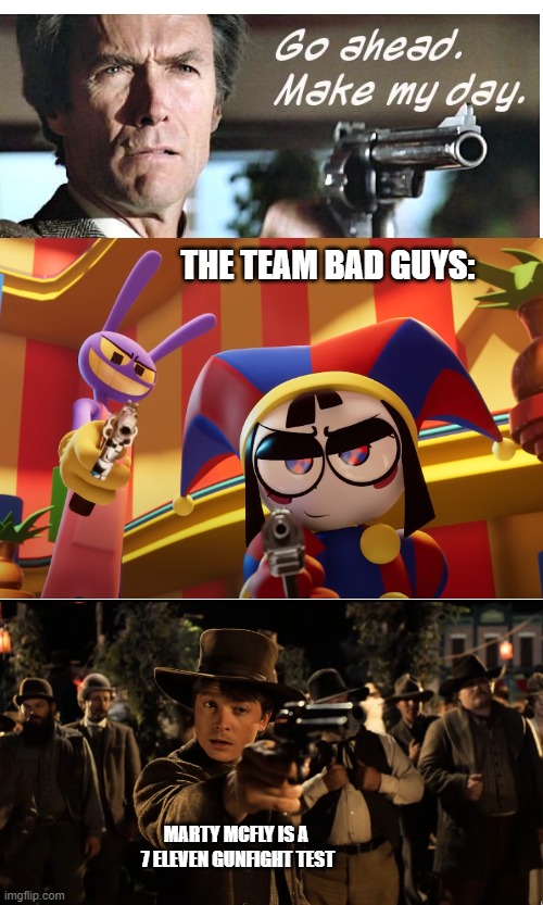 Gun meme post | THE TEAM BAD GUYS:; MARTY MCFLY IS A 
7 ELEVEN GUNFIGHT TEST | image tagged in memes,the amazing digital circus,guns,quotes,4th wall,too funny | made w/ Imgflip meme maker
