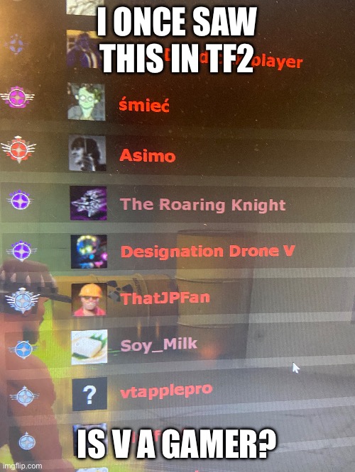 Leaks to V in tf2 :0 | I ONCE SAW THIS IN TF2; IS V A GAMER? | made w/ Imgflip meme maker