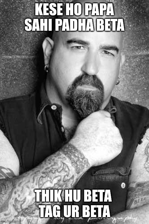 bald biker | KESE HO PAPA
SAHI PADHA BETA; THIK HU BETA 
TAG UR BETA | image tagged in bald biker | made w/ Imgflip meme maker
