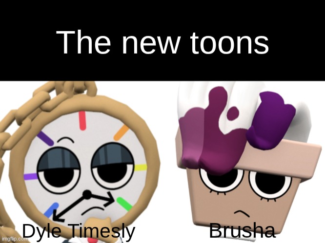 The new toons.mp3 | image tagged in dyle timesly,dyle,brusha,dandy's world | made w/ Imgflip meme maker