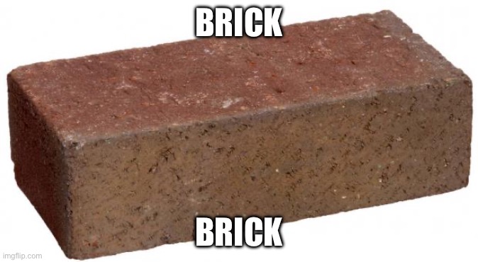brick | BRICK BRICK | image tagged in brick | made w/ Imgflip meme maker