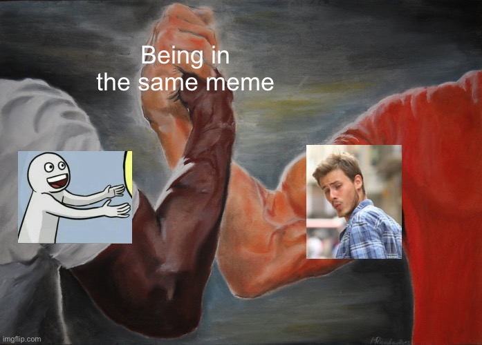 Epic Handshake Meme | Being in the same meme | image tagged in memes,epic handshake | made w/ Imgflip meme maker