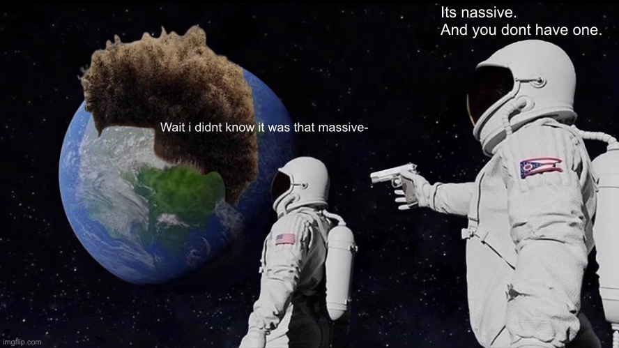 Imagine tho if earth got a low taper fade- | Its nassive. And you dont have one. Wait i didnt know it was that massive- | image tagged in memes,always has been,ninja | made w/ Imgflip meme maker