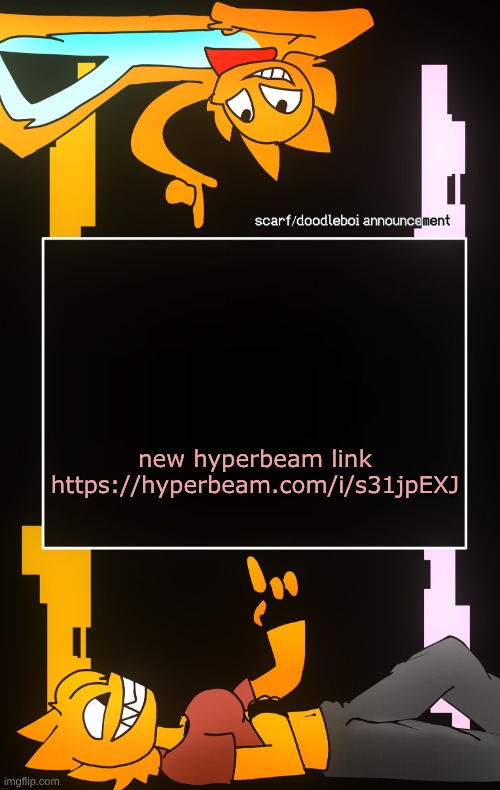 Scarf and DoodleBoi shared announcement template | new hyperbeam link
https://hyperbeam.com/i/s31jpEXJ | image tagged in scarf and doodleboi shared announcement template | made w/ Imgflip meme maker