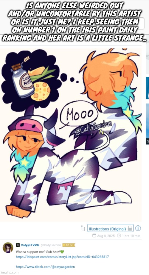 IS ANYONE ELSE WEIRDED OUT AND/OR UNCOMFORTABLE BY THIS ARTIST OR IS IT JUST ME? I KEEP SEEING THEM ON NUMBER 1 ON THE IBIS PAINT DAILY RANKING AND HER ART IS A LITTLE STRANGE.. | made w/ Imgflip meme maker