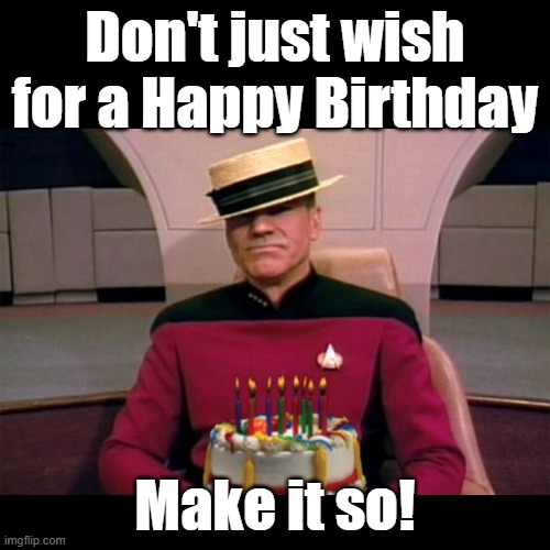 Make it so! | Don't just wish for a Happy Birthday; Make it so! | image tagged in black square,picard,happy birthday,star trek | made w/ Imgflip meme maker