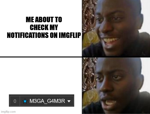 happens to me WAY to much im addicted | ME ABOUT TO CHECK MY NOTIFICATIONS ON IMGFLIP | image tagged in oh yeah oh no | made w/ Imgflip meme maker
