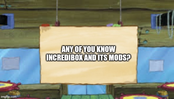 Krusty Temp | ANY OF YOU KNOW INCREDIBOX AND ITS MODS? | image tagged in krusty temp | made w/ Imgflip meme maker