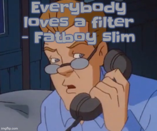 My head hurts fr btw | Everybody loves a filter - Fatboy slim | image tagged in when the boring ass phone call kicks in | made w/ Imgflip meme maker