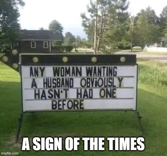 But then again... there are few other choices, ladies. | A SIGN OF THE TIMES | image tagged in vince vance,signs,memes,sign of the times,marriage,men vs women | made w/ Imgflip meme maker
