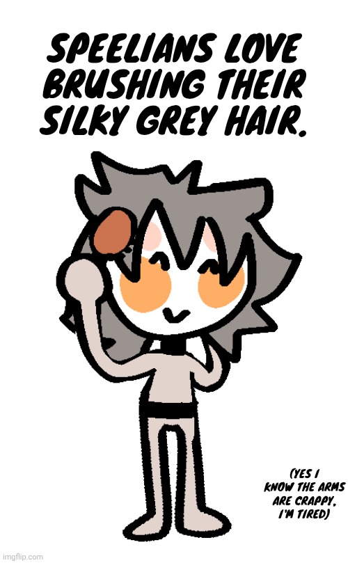 SPEELIANS LOVE BRUSHING THEIR SILKY GREY HAIR. (YES I KNOW THE ARMS ARE CRAPPY, I'M TIRED) | made w/ Imgflip meme maker