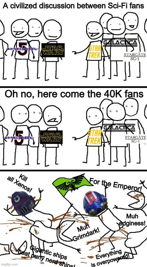 Here come the Warhammer Fans | A civilized discussion between Sci-Fi fans; Oh no, here come the 40K fans; Kill all Xenos! For the Emperor! Muh edginess! Muh Grimdark! Gigantic ships beat puny nerd ships! Everything is overpowered! | image tagged in civilized discussion,sci-fi | made w/ Imgflip meme maker
