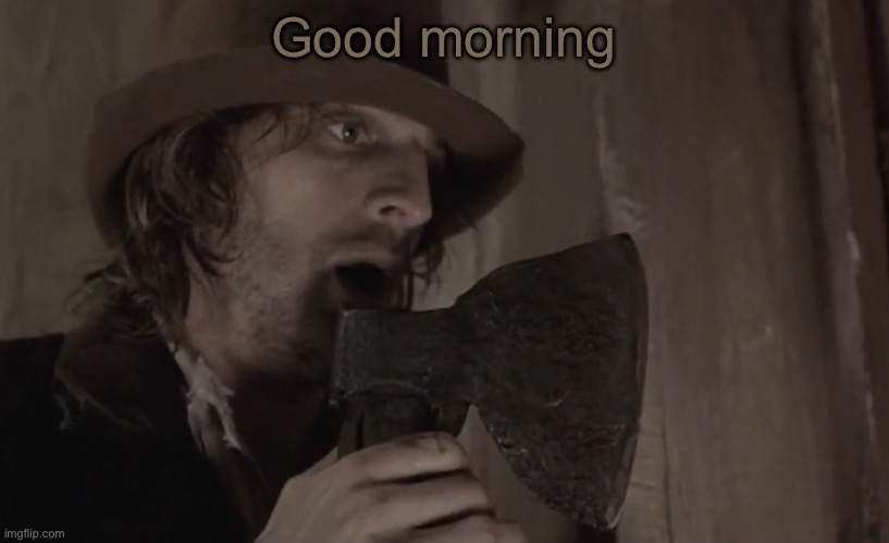 Raskolnikov | Good morning | image tagged in raskolnikov | made w/ Imgflip meme maker